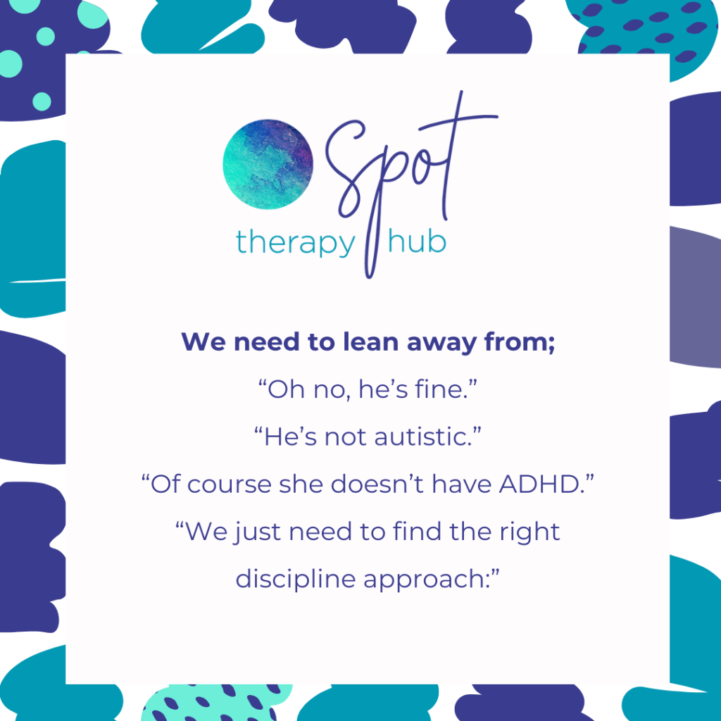 We Need To Lean Away From; “oh No, He’s Fine.” “he’s Not Autistic.” “of Course She Doesn’t Have Adhd.” We Just Need To Find The Right Discipline Approach